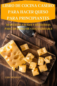 Libro de Cocina Casero Para Hacer Queso Para Principiantes 50 Recetas Fáciles Y Divertidas Para Un Estilo de Vida Saludable
