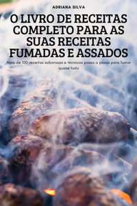 O Livro de Receitas Completo Para as Suas Receitas Fumadas E Assados