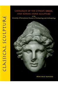 Classical Sculpture – Catalogue of the Cypriot, Greek, and Roman Stone Sculpture in the University of Pennsylvania Museum of Archaeology a