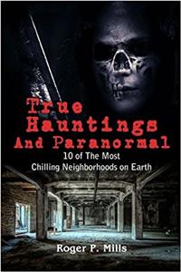True Hauntings and Paranormal: 10 of the Most Chilling Neighborhoods on Earth: Volume 2 (Scary Stories)