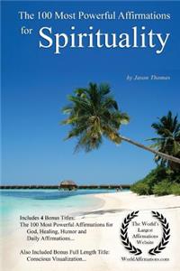 Affirmation the 100 Most Powerful Affirmations for Spirituality - With 4 Positive and Affirmative Action Bonus Books on God, Healing, Humor & Daily Affirmations