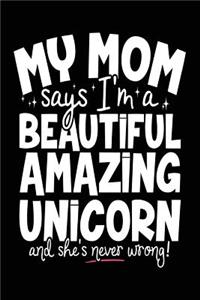 My Mom Says I'm A Beautiful Amazing Unicorn And She's Never Wrong!