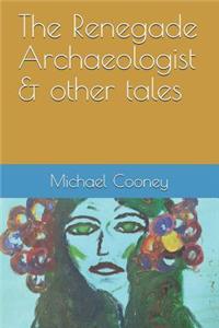 The Renegade Archaeologist & Other Tales