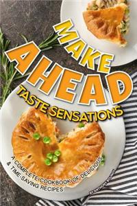 Make Ahead Taste Sensations: A Complete Cookbook of Delicious Time-Saving Recipes