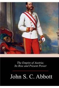 The Empire of Austria; Its Rise and Present Power