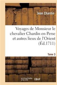 Voyages de Monsieur Le Chevalier Chardin En Perse Et Autres Lieux de l'Orient. Tome 3
