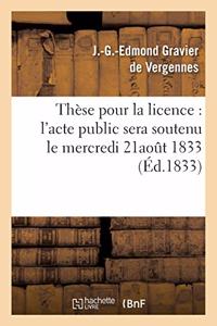 Thèse Pour La Licence: l'Acte Public Sera Soutenu Le Mercredi 21aout 1833,