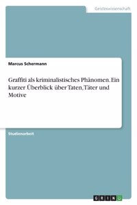 Graffiti als kriminalistisches Phänomen. Ein kurzer Überblick über Taten, Täter und Motive