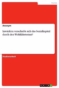 Inwiefern verschiebt sich das Sozialkapital durch den Wohlfahrtsstaat?