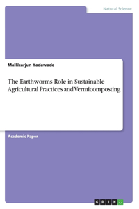 Earthworms Role in Sustainable Agricultural Practices and Vermicomposting