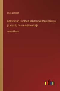 Kanteletar; Suomen kansan wanhoja lauluja ja wirsiä, Ensimmäinen kirja