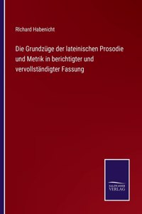 Die Grundzüge der lateinischen Prosodie und Metrik in berichtigter und vervollständigter Fassung