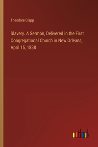 Slavery. A Sermon, Delivered in the First Congregational Church in New Orleans, April 15, 1838
