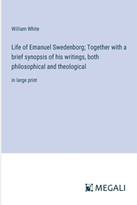 Life of Emanuel Swedenborg; Together with a brief synopsis of his writings, both philosophical and theological