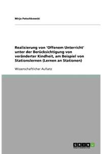 Realisierung von 'Offenem Unterricht' unter der Berücksichtigung von veränderter Kindheit, am Beispiel von Stationslernen (Lernen an Stationen)