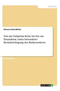 Von der Subprime-Krise bis hin zur Finanzkrise, unter besonderer Berücksichtigung des Bankensektors