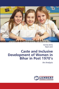 Caste and Inclusive Development of Women in Bihar in Post 1970's