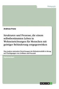 Strukturen und Prozesse, die einem selbstbestimmten Leben in Wohneinrichtungen für Menschen mit geistiger Behinderung entgegenwirken