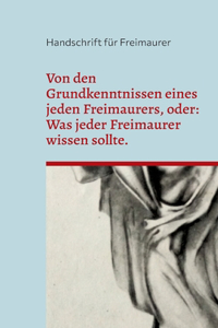 Von den Grundkenntnissen eines jeden Freimaurers, oder