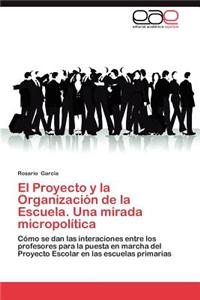 El Proyecto y La Organizacion de La Escuela. Una Mirada Micropolitica