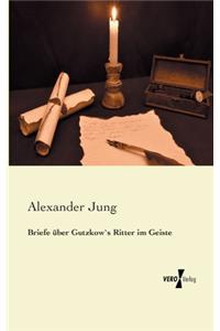 Briefe über Gutzkow`s Ritter im Geiste