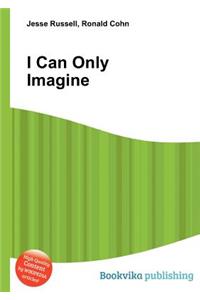 I Can Only Imagine