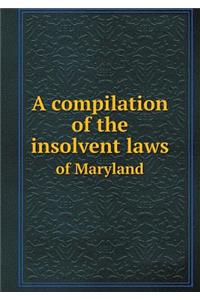 A Compilation of the Insolvent Laws of Maryland