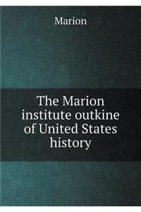 The Marion Institute Outkine of United States History