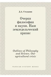 Outlines of Philosophy and Science. Our agricultural crisis