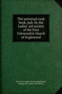 universal cook book, pub. by the Ladies' aid society of the First Universalist church of Englewood