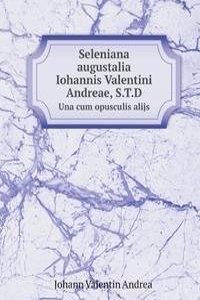 Seleniana augustalia Iohannis Valentini Andreae, S.T.D.