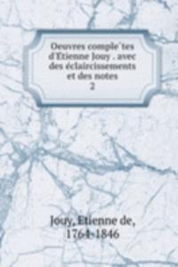 Oeuvres completes d'Etienne Jouy . avec des eclaircissements et des notes