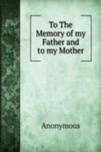 To The Memory of my Father and to my Mother