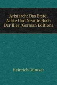 Aristarch: Das Erste, Achte Und Neunte Buch Der Ilias (German Edition)