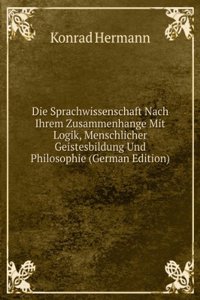 Die Sprachwissenschaft Nach Ihrem Zusammenhange Mit Logik, Menschlicher Geistesbildung Und Philosophie (German Edition)