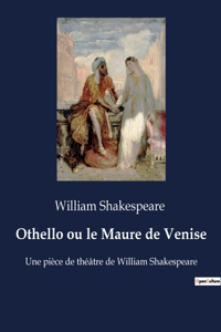 Othello ou le Maure de Venise: Une pièce de théâtre de William Shakespeare