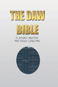 DAW Bible (Fl Studio, Ableton, Pro Tools, Logic Pro)