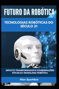 Futuro da Robótica Tecnologias robóticas do século 21