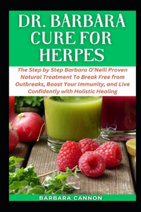 Dr Barbara Cure for Herpes: The Concise Barbara O'Neill Recommended Natural Treatment To Break Free from Outbreaks, Boost Your Immunity, and Live Confidently.