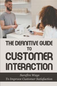The Definitive Guide To Customer Interaction