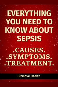 Everything you need to know about Sepsis