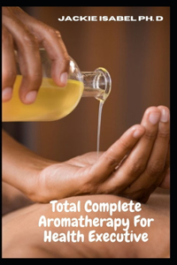 Total Complete Aromatherapy For Health Executive