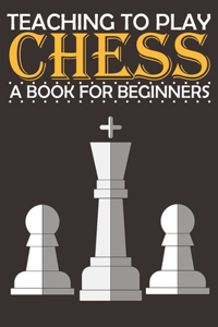 Teaching to Play Chess a Book for Beginners