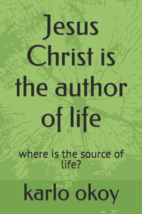 Jesus Christ is the author of life