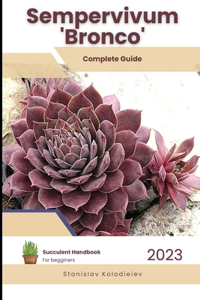 Sempervivum 'Bronco': Succulent Handbook: Complete Guide to Growing Succulent Plant