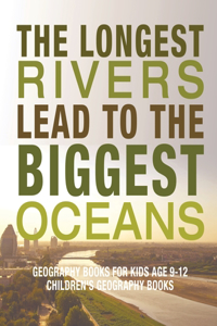 The Longest Rivers Lead to the Biggest Oceans - Geography Books for Kids Age 9-12 Children's Geography Books