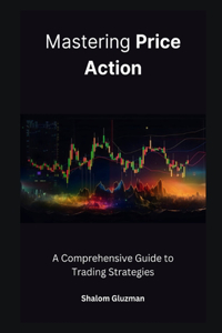 Mastering Price Action: A Comprehensive Guide to Trading Strategies