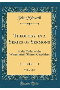 Theology, in a Series of Sermons, Vol. 2 of 2: In the Order of the Westminster Shorter Catechism (Classic Reprint)