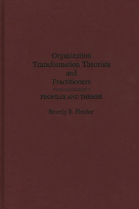 Organization Transformation Theorists and Practitioners: Profiles and Themes
