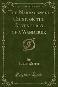 The Narraganset Chief, or the Adventures of a Wanderer (Classic Reprint)